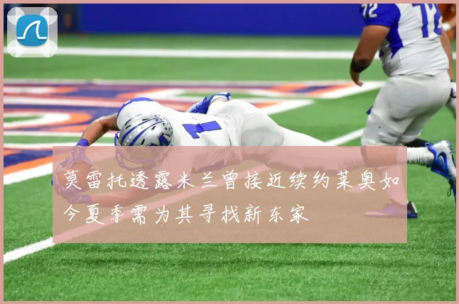 莫雷托透露米兰曾接近续约莱奥如今夏季需为其寻找新东家